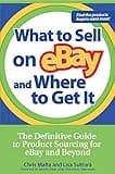 What to Sell on eBay and Where to Get It: The Definitive Guide to Product Sourcing for eBay and Beyond