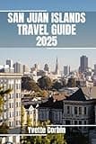 SAN JUAN ISLANDS TRAVEL GUIDE 2025: Discover San Juan Islands’s Accommodations, Gastronomic Delight and Entertainment. Practical Tips and Local Insights