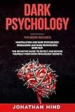 Dark Psychology: This Book Includes: Manipulation and Dark Psychology; Persuasion and Dark Psychology; Dark NLP. The Definitive Guide to Detect and Defend Yourself from Dark Psychology Secrets