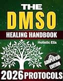 The DMSO Healing Handbook: A Comprehensive Guide to Safe and Effective Dimethyl Sulfoxide Use for Pain Relief, Recovery, and Optimal Health