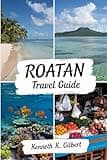 ROATAN TRAVEL GUIDE: Your guide to Roatan: Discover vibrant marine life, top dining spots, cultural festivals, and insider tips for a perfect trip filled with unforgettable experiences.