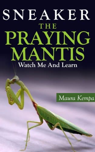 Sneaker The Praying Mantis: Watch Me And Learn! A Kids Book About The Praying Mantis