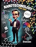 Nano Physics Book for Kids: Nanotechnology For kids Book Explain Nanophysics Nanoscience , and Nanoparticles and Quantum Dots for Smart Kids (Physics Books for Kids Physics Superpowers)