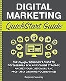 Digital Marketing QuickStart Guide: The Simplified Beginner’s Guide to Developing a Scalable Online Strategy, Finding Your Customers, and Profitably ... (Starting a Business - QuickStart Guides)