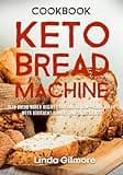Keto Bread Machine Cookbook: Keto Bread Maker Recipes for Baking Low-Carb Bread with Different Flavors and Ingredients (black & white interior) (Bread Machine Recipes)
