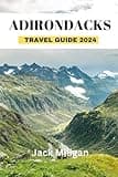 ADIRONDACKS TRAVEL GUIDE 2024: The Complete Handbook to Exploring Adirondacks Beautiful Sights, History, Food, and Culture.