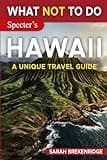 What NOT To Do - Hawaii (A Unique Travel Guide) (What NOT To Do - Travel Guides)
