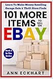 101 MORE Items To Sell On Ebay: Learn To Make Money Reselling Garage Sale & Thrift Store Finds (Beginner's Guide To eBay)