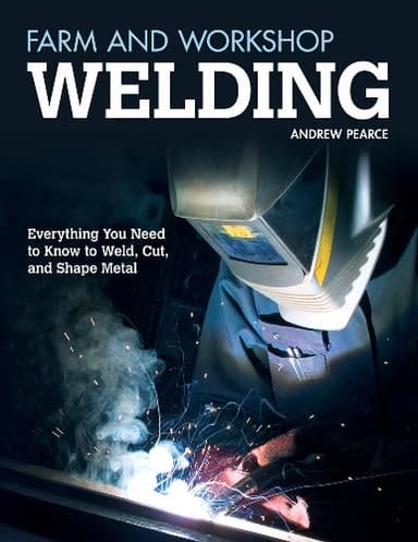 Farm and Workshop Welding: Everything You Need to Know to Weld, Cut, and Shape Metal (Fox Chapel Publishing) Over 400 Step-by-Step Photos to Help You Learn Hands-On Welding and Avoid Common Mistakes