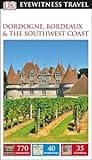 DK Eyewitness Dordogne, Bordeaux and the Southwest Coast (Travel Guide)