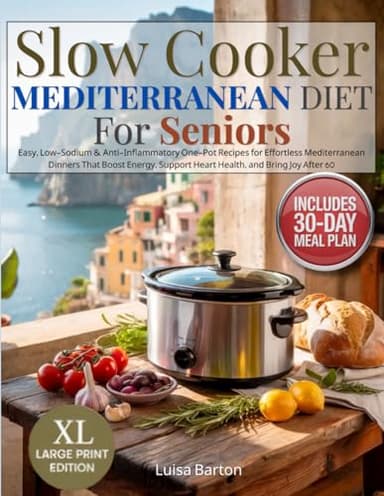 Slow Cooker Mediterranean Diet for Seniors: Easy, Low-Sodium & Anti-Inflammatory One-Pot Recipes for Effortless Mediterranean Dinners That Boost Energy, Support Heart Health, and Bring Joy After 60