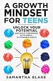 A Growth Mindset for Teens : Unlock Your Potential And Build Confidence With Simple Actionable Steps (The Empowered Teen Series Book 1)