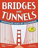 Bridges and Tunnels: Investigate Feats of Engineering with 25 Projects (Build It Yourself)