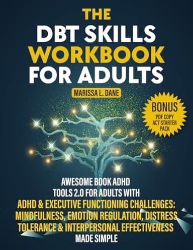 The DBT Skills Workbook for Adults: Awesome Book ADHD Tools 2.0 For Adults with ADHD & Executive Functioning Challenges: Mindfulness, Emotion ... Interpersonal Effectiveness Made Simple