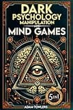 Dark Psychology, Manipulation and Mind Games (5 in 1 Bible): Protect Yourself from Manipulators, Influence Others, and Unlock Secrets of Human Psychology with 10 Proven Strategies