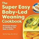 The Super Easy Baby-Led Weaning Cookbook: 55 Simple Recipes to Introduce Your Baby to Solids