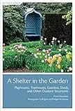 Shelter in the Garden, A: Playhouses, Treehouses, Gazebos, Sheds, and Other Outdoor Structures