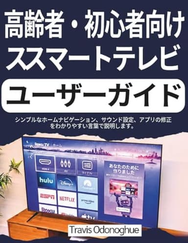 高齢者・初心者向けスマートテレビユーザーガイド: シンプルなホームナビゲーション、サウンド設定、アプリの修正をわかりやすい言葉で説明します。 (Japanese Edition)