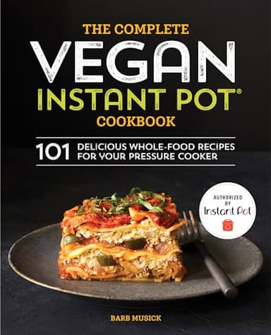 The Complete Vegan Instant Pot Cookbook: 101 Delicious Whole-Food Recipes for your Pressure Cooker