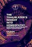 The Trailblazer's Insight Into Homeopathy: 88 Remedies for the 21st Century Including Miasms, Sarcodes, Nosodes, Isopathic Remedies & the Bowel Nosodes