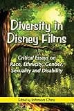 Diversity in Disney Films: Critical Essays on Race, Ethnicity, Gender, Sexuality and Disability