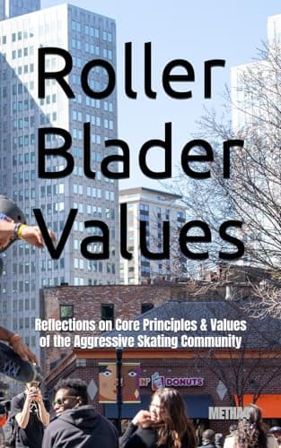 Roller - Blader - Values: Reflections on the Core Principles and Values of the Aggressive Inline Skating Community (Skating Texts)