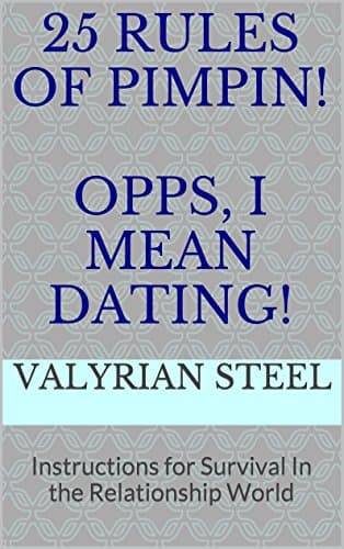 25 Rules of Pimpin! OPPS, I MEAN DATING!: Instructions for Survival In the Relationship World