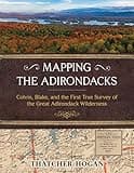 Mapping the Adirondacks: Colvin, Blake, and the First True Survey of the Great Adirondack Wilderness
