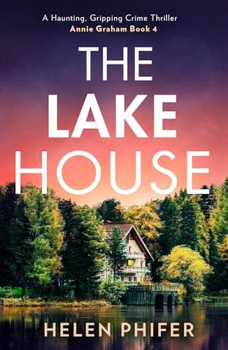 The Lake House: The gripping fourth book in the police procedural serial killer crime thriller series from the bestselling author of One Left Alive! (The Annie Graham crime series 4)