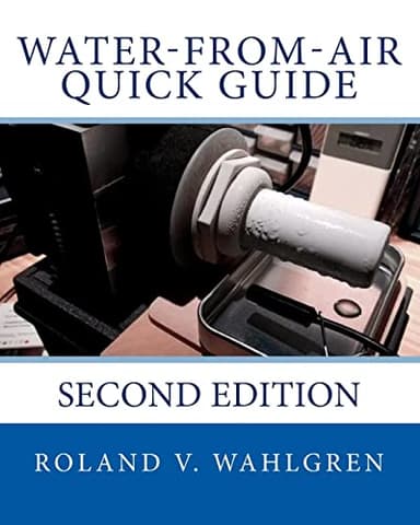 Water-from-Air Quick Guide: Second Edition (Water-from-Air Technologies (Atmospheric Water Generators) series by Atmoswater Research)