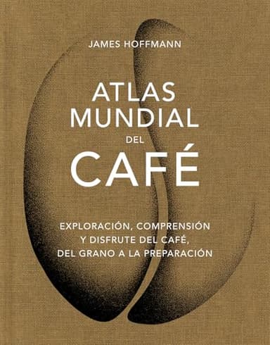 Atlas mundial del café / The World Atlas of Coffee: Exploración, comprensión y disfrute del café, del grano a la preparación (Spanish Edition)