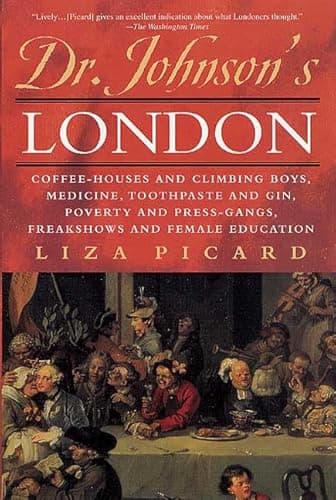 Dr. Johnson's London: Coffee-Houses and Climbing Boys, Medicine, Toothpaste and Gin, Poverty and Press-Gangs, Freakshows and Female Education