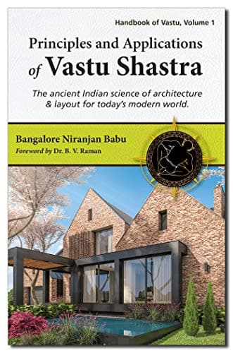 Principles and Applications of Vastu Shastra: The ancient Indian science of architecture & layout for today's modern world