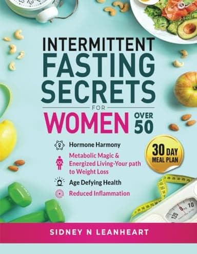 Intermittent fasting secrets for women over 50: Hormone harmony, metabolic magic, and energized living -your path to weight loss, age defying health, reduced inflammation