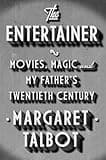 The Entertainer: Movies, Magic, and My Father's Twentieth Century