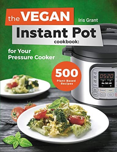 The Vegan Instant Pot Cookbook: 500 Plant-Based Recipes for Your Pressure Cooker