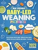 Baby-Led Weaning Cookbook 2023 with Pictures: Blw Feeding Recipe Book: Toddler Meals with Photos for 6,9,12 Months and Above 1 Year Old