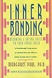 Inner Bonding: A Journey of Self-Love, Healing, and Personal Growth Through Reconnecting with Your Inner Child, Overcoming Negative Emotions, and Cultivating Joyful Relationships