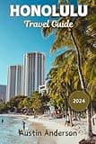 HONOLULU Travel Guide: Your Ultimate Traveler's Handbook to the Heartbeat of Hawaii in 2024 and 2025 (Austin Anderson's Hawaii travel guides)