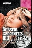 SABRINA CARPENTER BIO: A Biography of Talent, Transformation, and Legacy