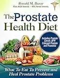 The Prostate Health Diet: What to Eat to Prevent and Heal Prostate Problems Including Prostate Cancer, BPH Enlarged Prostate and Prostatitis