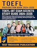 TOEFL Preparation Book 2024-2025: TOEFL-iBT Exam Secrets Study Guide with Comprehensive Study Material, Targeted Reading, Listening, Speaking, Writing Strategies, and Full-Length Practice Tests