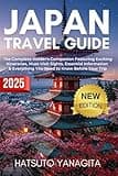 Japan Travel Guide 2025: The Complete Insider's Companion Featuring Exciting Itineraries, Must-Visit Sights, Essential Information & Everything You Need to Know Before Your Trip