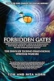 Forbidden Gates: How Genetics, Robotics, Artificial Intelligence, Synthetic Biology, Nanotechnology, & Human Enhancement Herald The Dawn Of Techno-Dimensional Spiritual Warfare