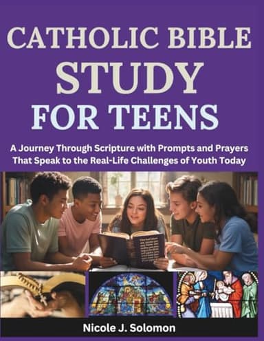 Catholic Bible Study For Teens: A Journey Through Scripture with Prompts and Prayers That Speak to the Real-Life Challenges of Youth Today