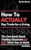 How to Actually Day Trade for a Living: The One Book Stock Trading Educators Do Not Want You to Read (2nd Edition) (Best Day Trading Books)