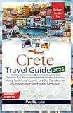 Crete Travel Guide 2025: Discover Top Attractions, Hidden Gems, Beaches, Hiking Trails, Local Cuisine, and Day Trip Ideas for an Unforgettable Greek Island Adventure (UPDATED TRAVEL GUIDES FOR 2025)