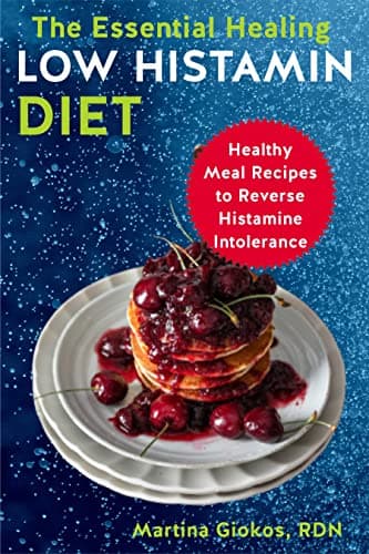 The Essential Healing Low Histamin Diet: Healthy Meal Recipes to Reverse Histamine Intolerance