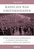 Radicais Nas Universidades. Como A Politica Corrompeu O Ensino Superior Nos Estados Unidos Da America