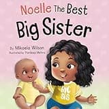 Noelle The Best Big Sister: A Story to Help Prepare a Soon-To-Be Older Sibling for a New Baby for Kids Ages 2-8 (André and Noelle)
